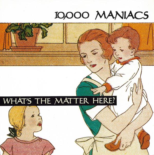 10,000 Maniacs - What's The Matter Here?