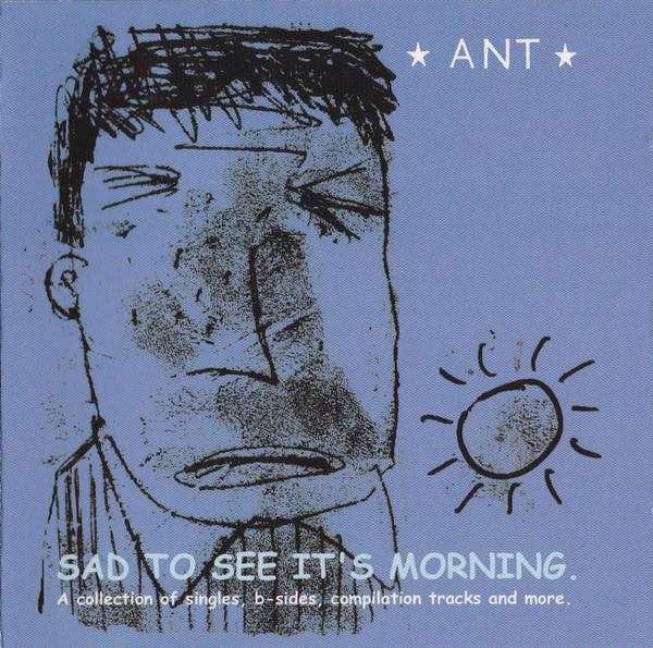 Ant (4) - Sad To See It's Morning.