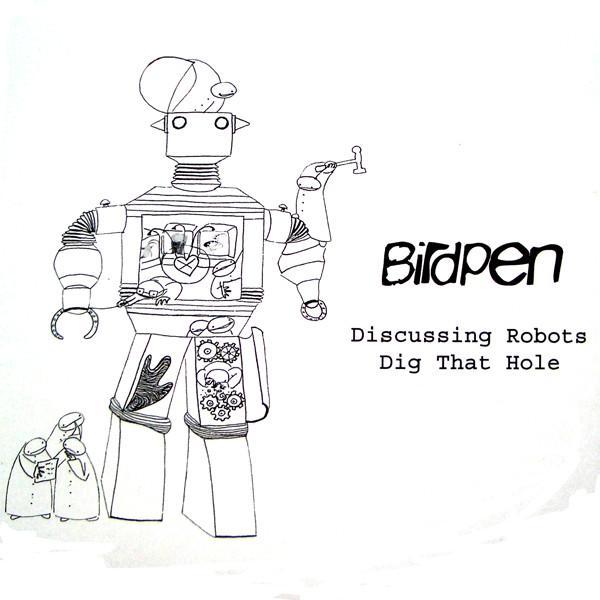 BirdPen - Discussing Robots / Dig That Hole