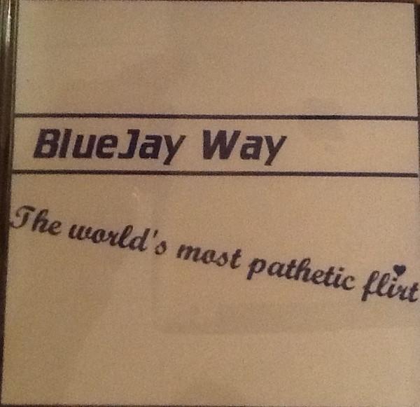 Bluejay Way - The World's Most Pathetic Flirt
