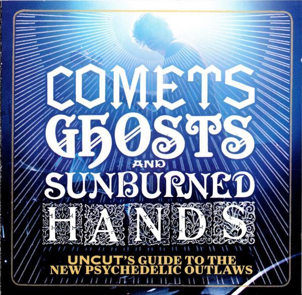  - Comets Ghosts And Sunburned Hands (Uncut's Guide To The New Psychedelic Outlaws)