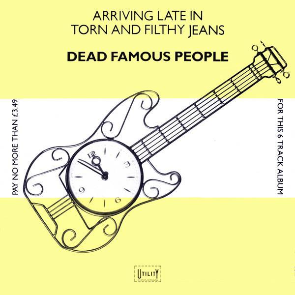 Dead Famous People - Arriving Late In Torn And Filthy Jeans