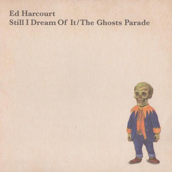 Ed Harcourt - Still I Dream Of It / The Ghosts Parade