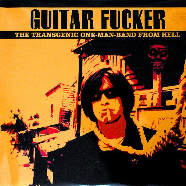 Guitar Fucker - The Transgenic One-Man-Band From Hell