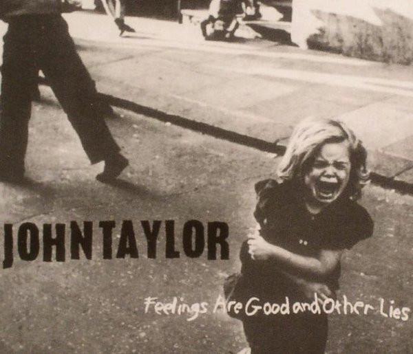 John Taylor - Feelings Are Good And Other Lies