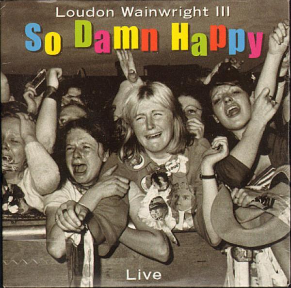 Loudon Wainwright III - So Damn Happy (Live)