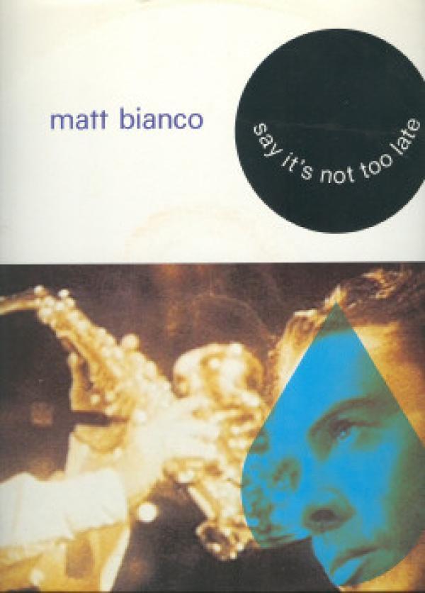 Matt Bianco - Say It's Not Too Late