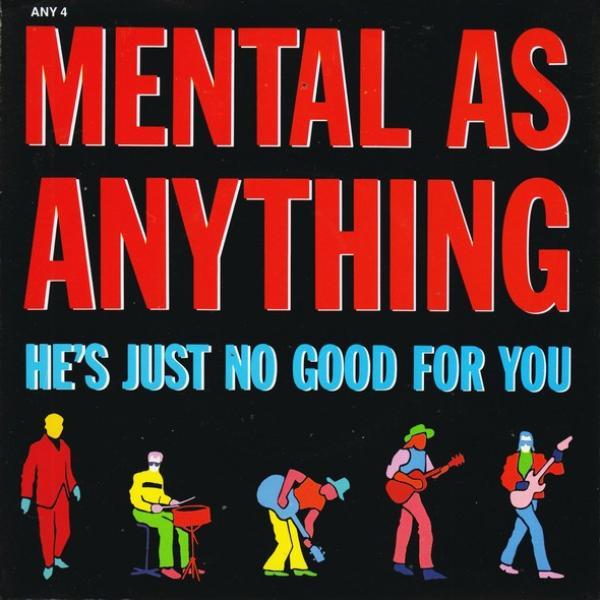 Mental As Anything - He's Just No Good For You