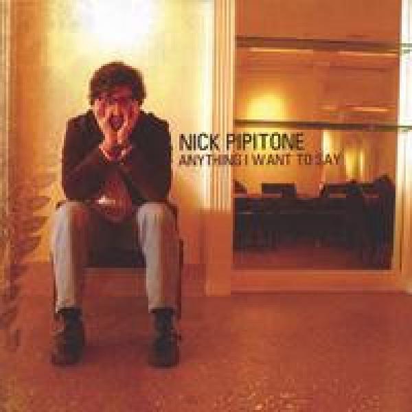 Nick Pipitone - Anything I Want To Say