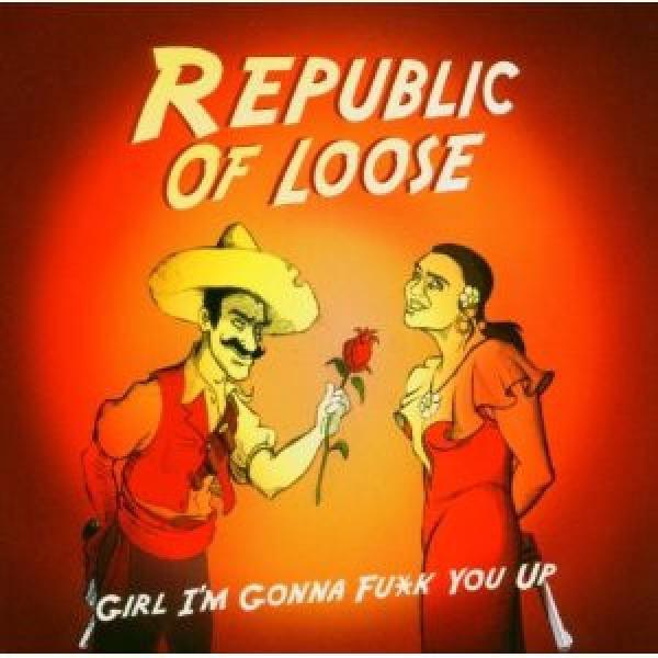Republic Of Loose - Girl I'm Gonna Fu*k You Up