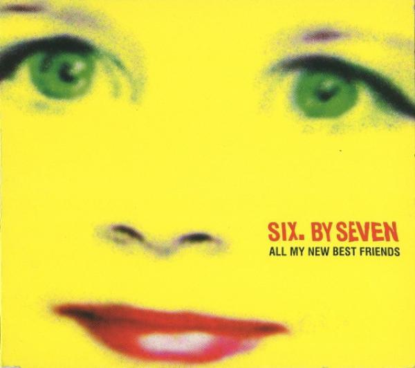 Six By Seven - All My New Best Friends