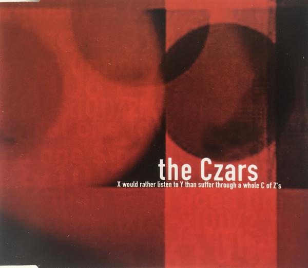 The Czars - X Would Rather Listen To Y Than Suffer Through A Whole C Of Z's