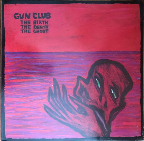 The Gun Club - The Birth The Death The Ghost