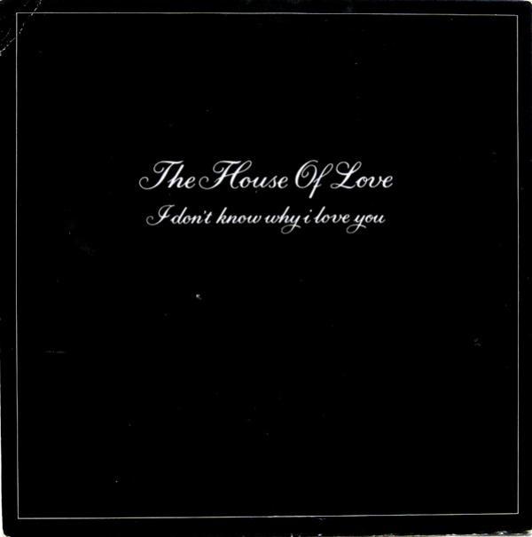 The House Of Love - I Don't Know Why I Love You