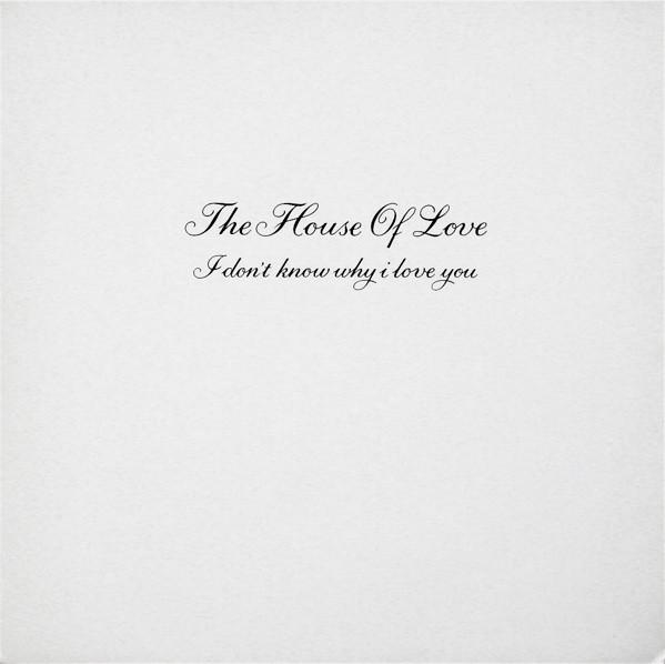The House Of Love - I Don't Know Why I Love You